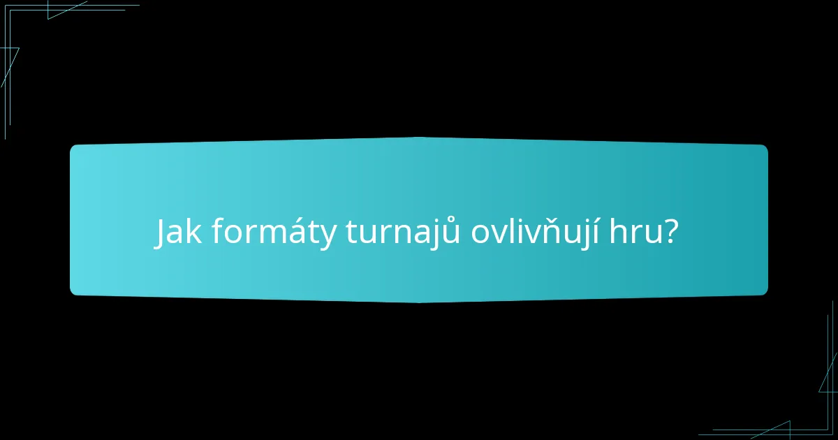 Jak formáty turnajů ovlivňují hru?