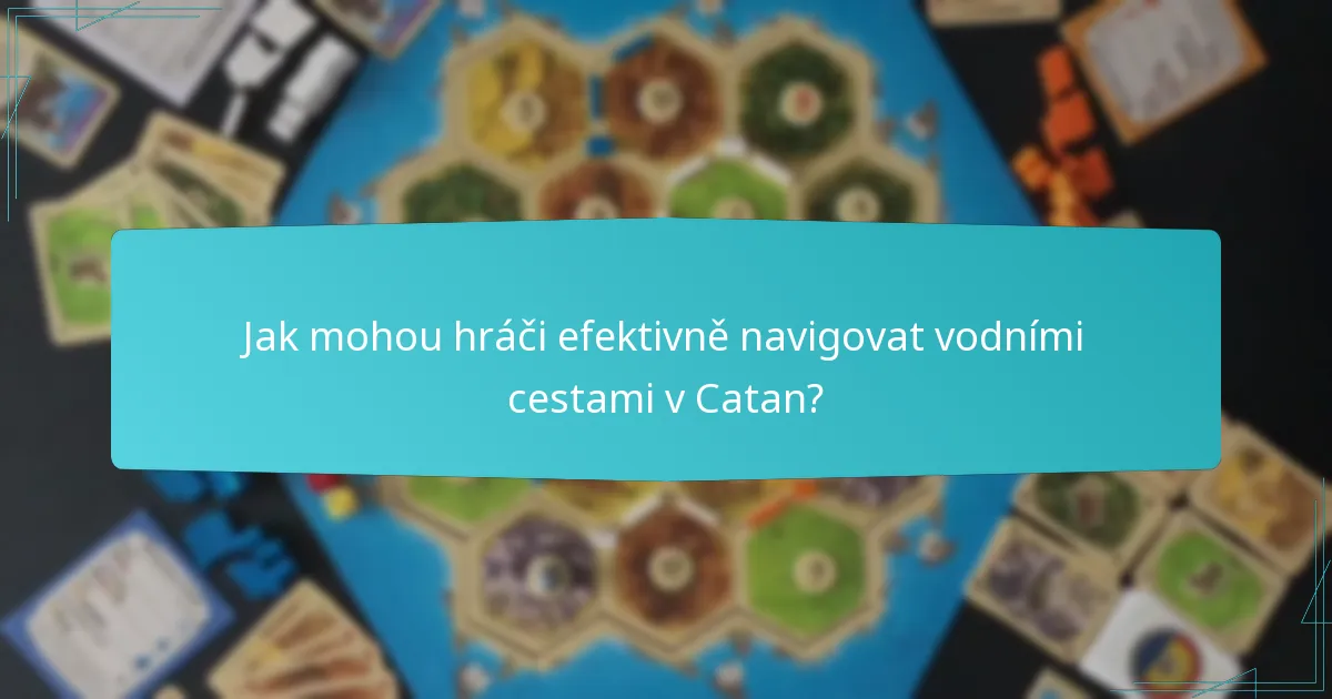Jak mohou hráči efektivně navigovat vodními cestami v Catan?