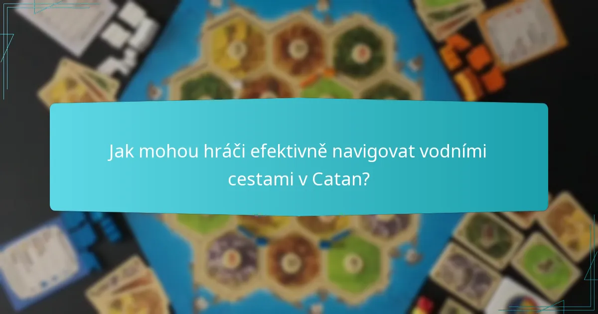 Jak mohou hráči efektivně navigovat vodními cestami v Catan?