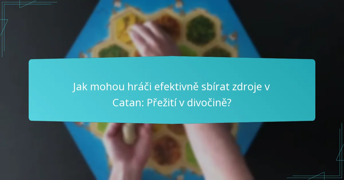 Jak mohou hráči efektivně sbírat zdroje v Catan: Přežití v divočině?