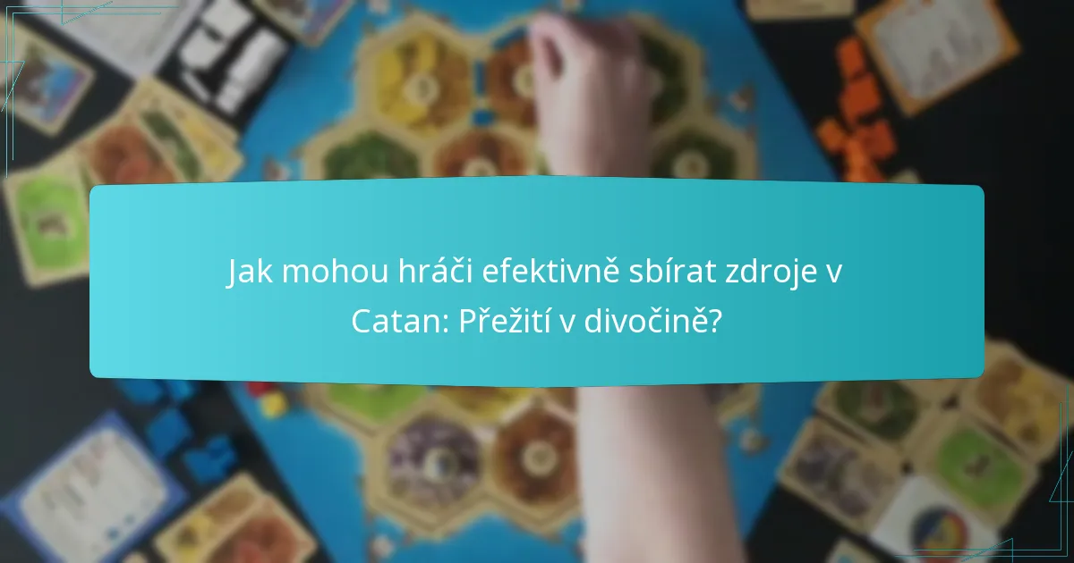 Jak mohou hráči efektivně sbírat zdroje v Catan: Přežití v divočině?