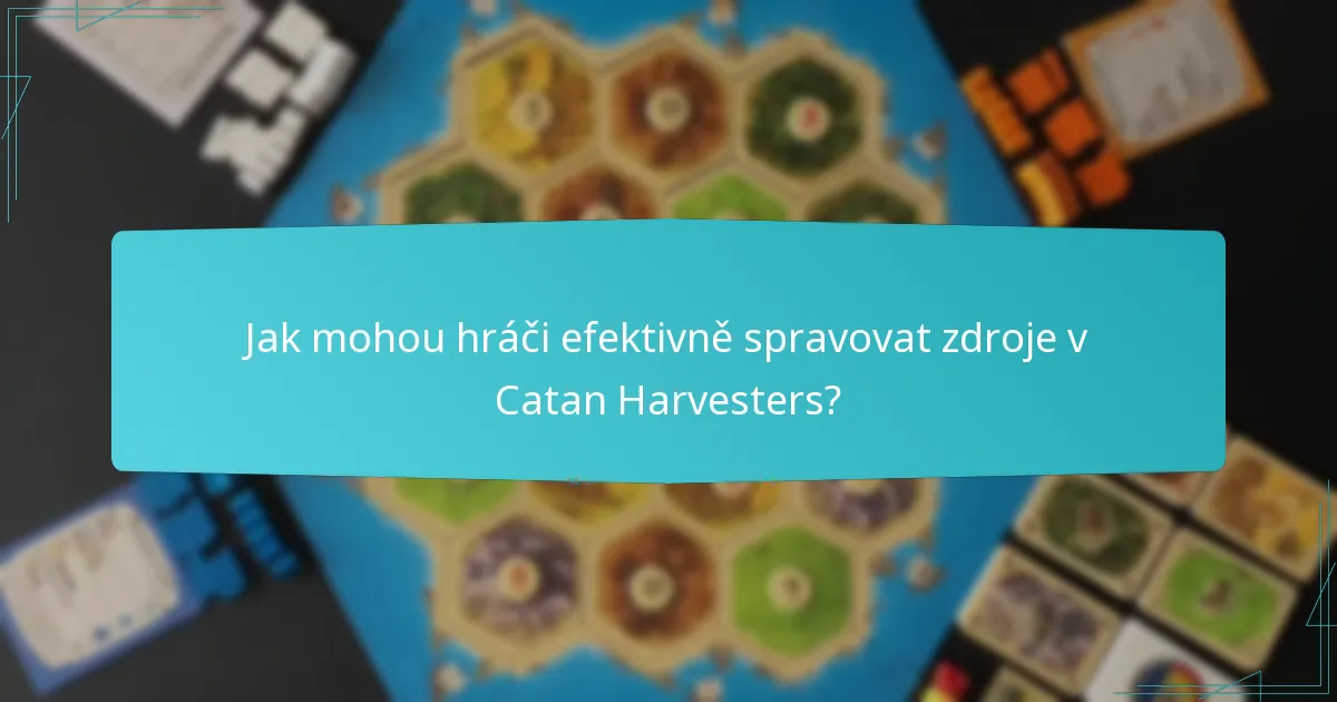 Jak mohou hráči efektivně spravovat zdroje v Catan Harvesters?