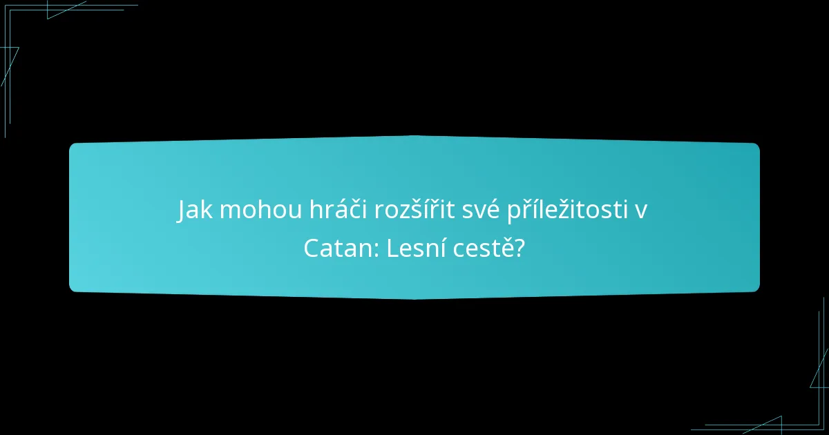 Jak mohou hráči rozšířit své příležitosti v Catan: Lesní cestě?