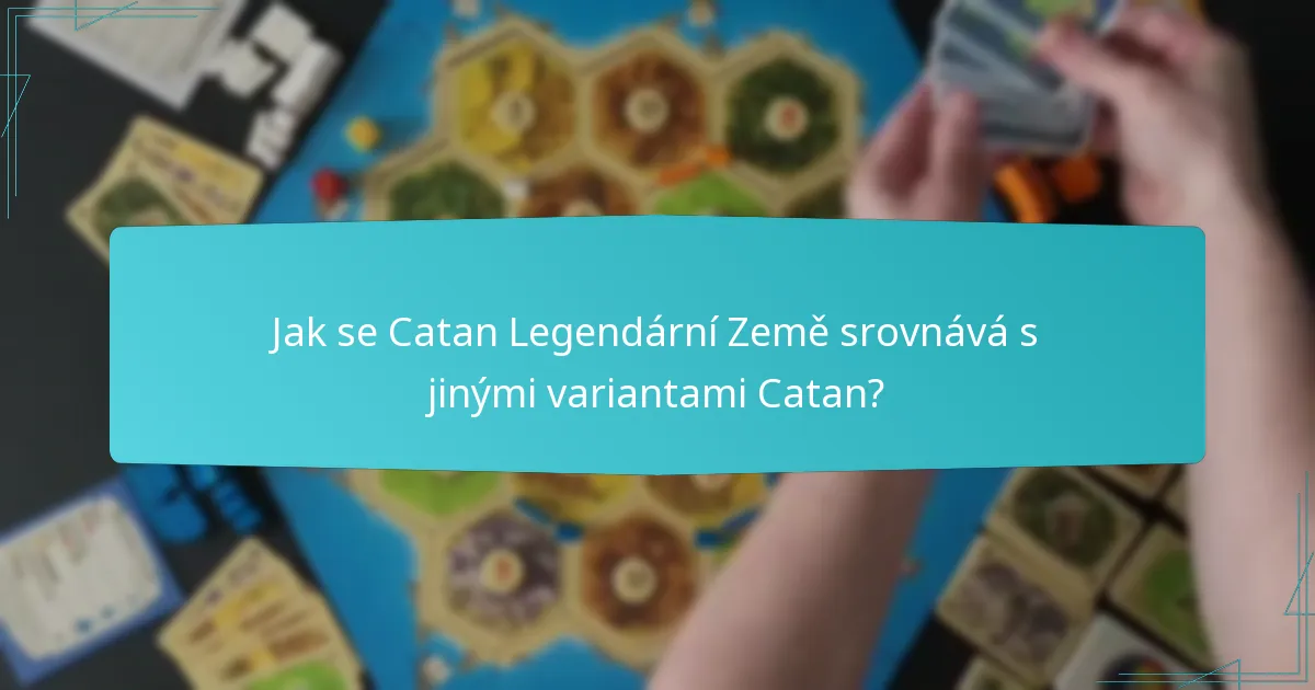 Jak se Catan Legendární Země srovnává s jinými variantami Catan?