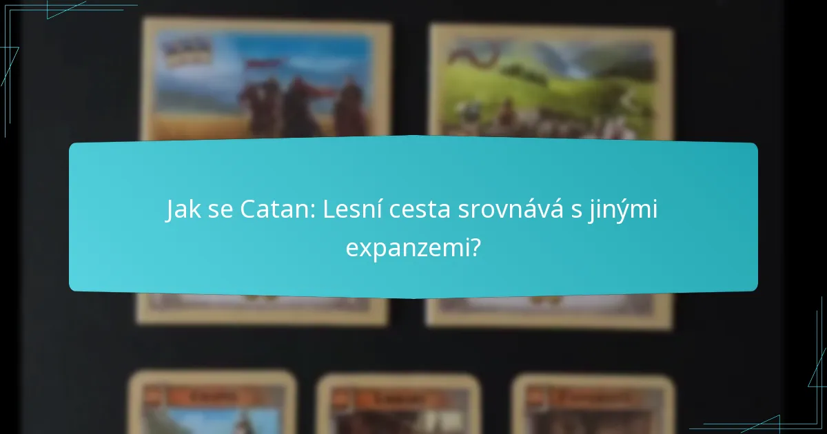 Jak se Catan: Lesní cesta srovnává s jinými expanzemi?