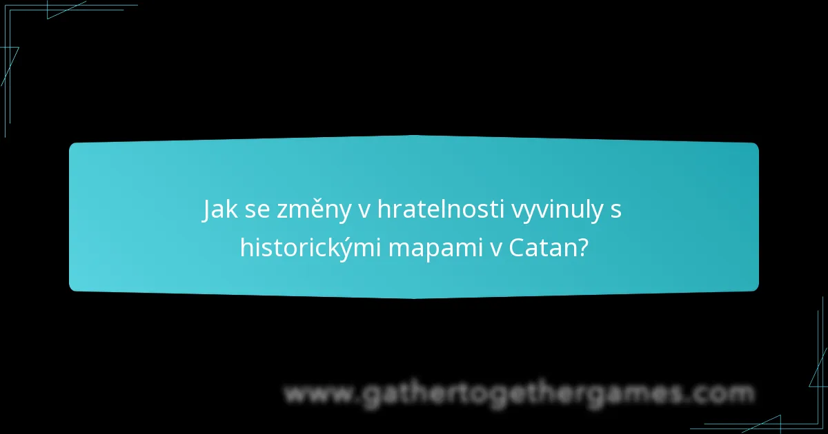 Jak se změny v hratelnosti vyvinuly s historickými mapami v Catan?