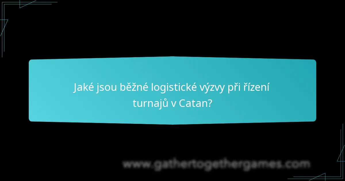 Jaké jsou běžné logistické výzvy při řízení turnajů v Catan?