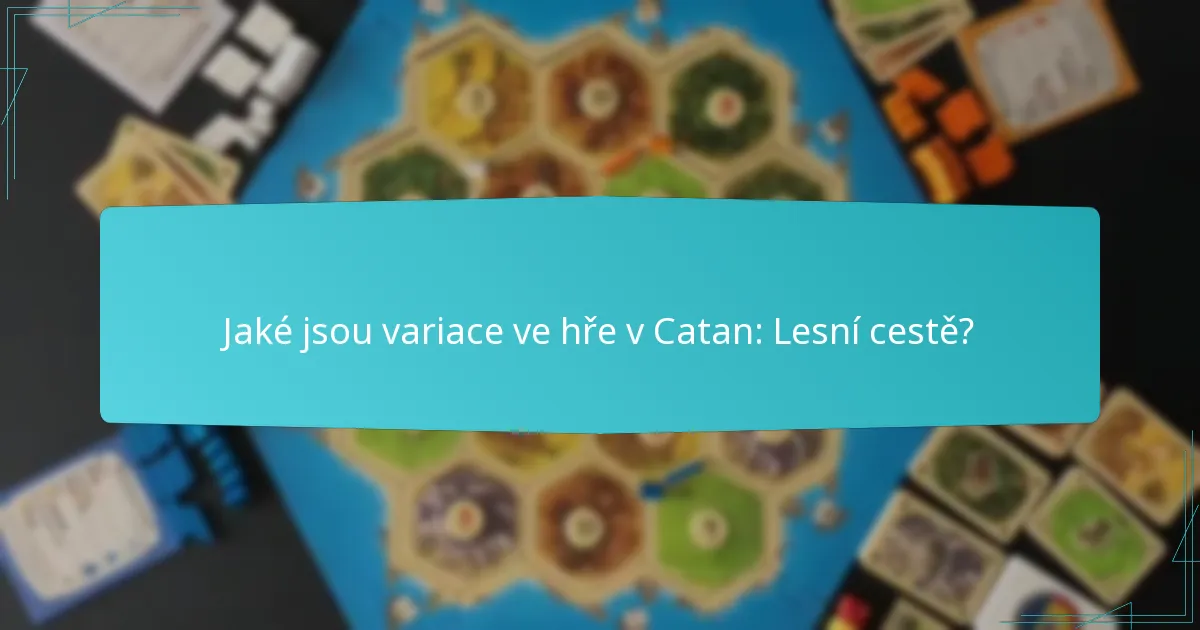 Jaké jsou variace ve hře v Catan: Lesní cestě?