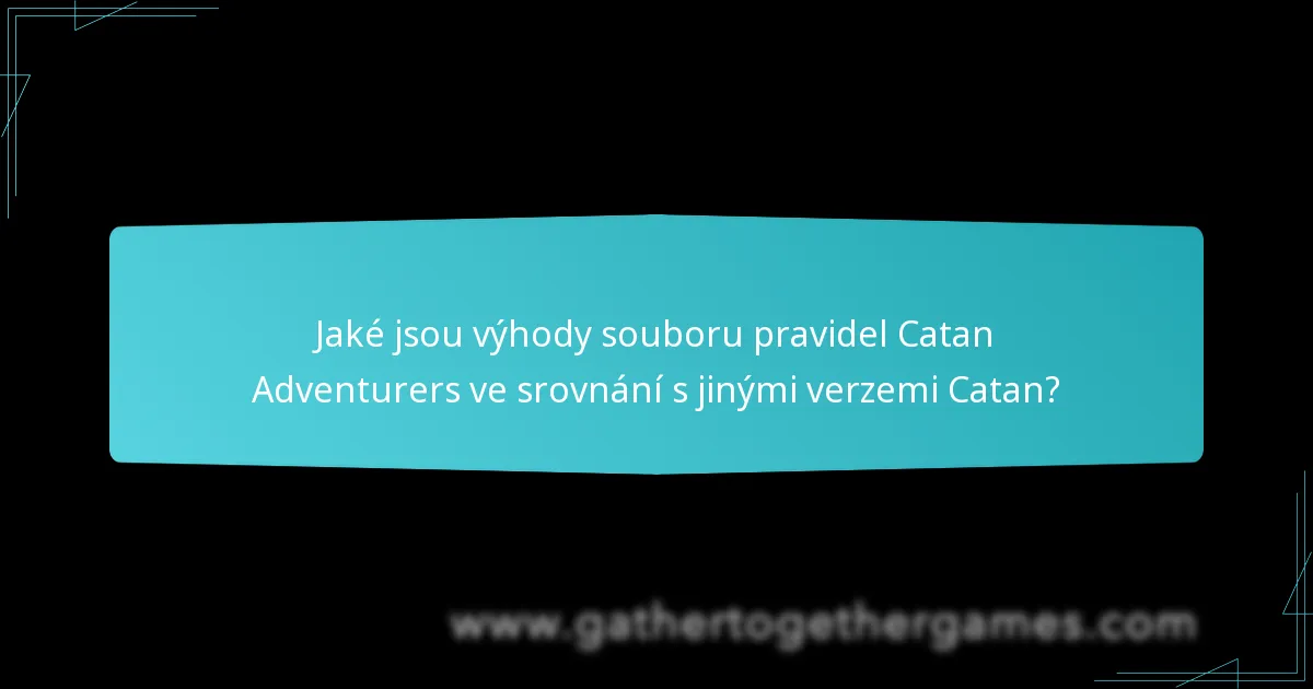 Jaké jsou výhody souboru pravidel Catan Adventurers ve srovnání s jinými verzemi Catan?